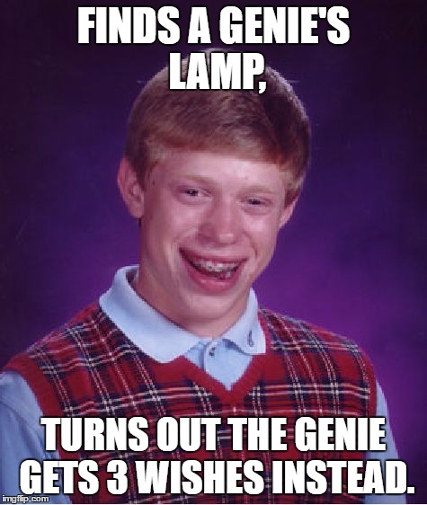 FINDS A GENIE'S LAMP, TURNS OUT THE GENIE GETS 3 WISHES INSTEAD. | image tagged in memes,bad luck brian | made w/ Imgflip meme maker
