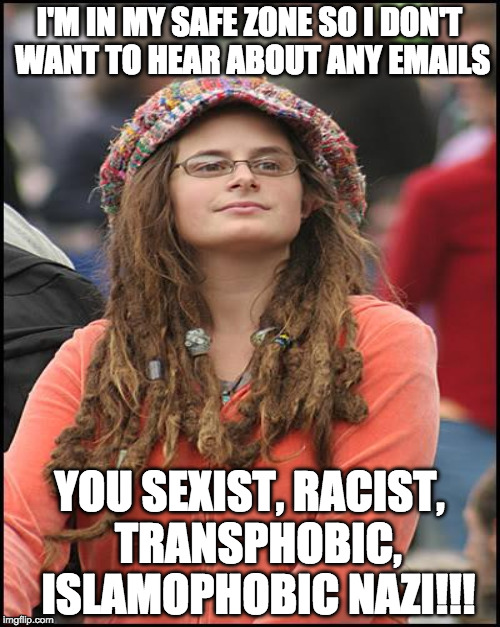 College Liberal only hears what they wants to hear then name calls thinking they won the argument from a morale ground. | I'M IN MY SAFE ZONE SO I DON'T WANT TO HEAR ABOUT ANY EMAILS; YOU SEXIST, RACIST,  TRANSPHOBIC,  ISLAMOPHOBIC NAZI!!! | image tagged in college liberal,transgender,email,hillary clinton,donald trump,safe zone | made w/ Imgflip meme maker