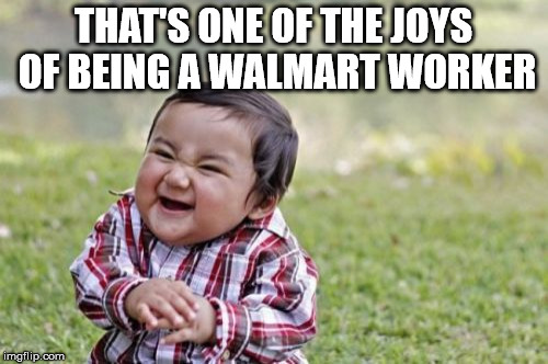 Evil Toddler Meme | THAT'S ONE OF THE JOYS OF BEING A WALMART WORKER | image tagged in memes,evil toddler | made w/ Imgflip meme maker
