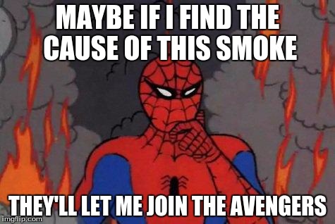 '60s Spiderman Fire | MAYBE IF I FIND THE CAUSE OF THIS SMOKE; THEY'LL LET ME JOIN THE AVENGERS | image tagged in '60s spiderman fire | made w/ Imgflip meme maker