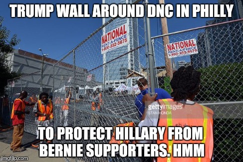 TRUMP WALL AROUND DNC IN PHILLY; TO PROTECT HILLARY FROM BERNIE SUPPORTERS. HMM | image tagged in donald trump | made w/ Imgflip meme maker