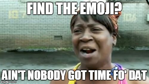 Ain't Nobody Got Time For That Meme | FIND THE EMOJI? AIN'T NOBODY GOT TIME FO' DAT | image tagged in memes,aint nobody got time for that | made w/ Imgflip meme maker