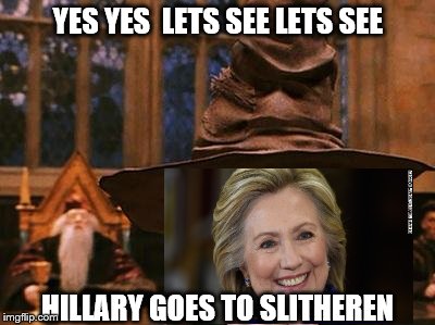 Harry Potter Hat | YES YES  LETS SEE LETS SEE; HILLARY GOES TO SLITHEREN | image tagged in harry potter hat | made w/ Imgflip meme maker