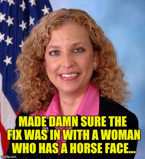 MADE DAMN SURE THE FIX WAS IN WITH A WOMAN WHO HAS A HORSE FACE... | made w/ Imgflip meme maker