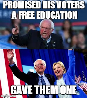 Feel the Real Burn | PROMISED HIS VOTERS A FREE EDUCATION; GAVE THEM ONE | image tagged in feel the bern | made w/ Imgflip meme maker