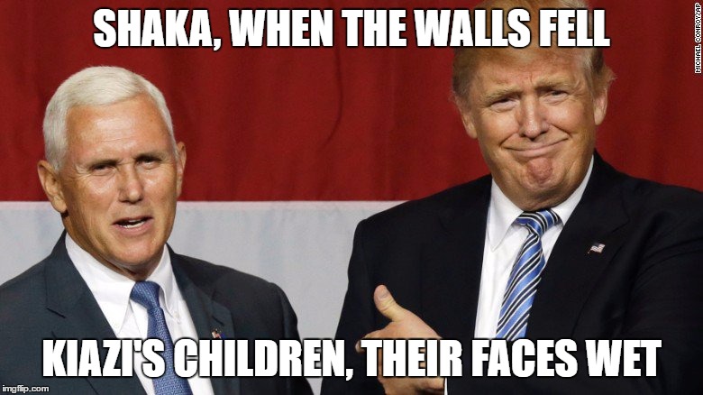 SHAKA, WHEN THE WALLS FELL; KIAZI'S CHILDREN, THEIR FACES WET | image tagged in donald trump,mike pence,star trek tng | made w/ Imgflip meme maker