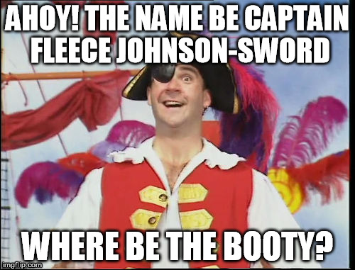 Feathery Johnson |  AHOY! THE NAME BE CAPTAIN FLEECE JOHNSON-SWORD; WHERE BE THE BOOTY? | image tagged in wiggles,warrior,booty,captain feathersword,fleece johnson,pirate | made w/ Imgflip meme maker