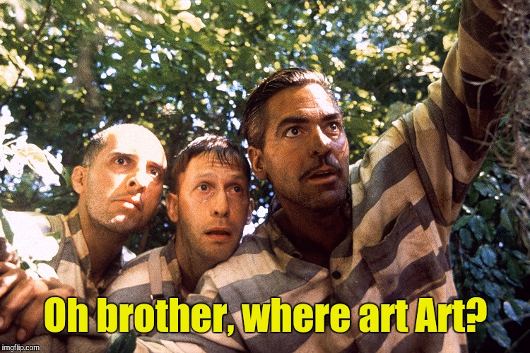 Oh brother, where art Art? | made w/ Imgflip meme maker