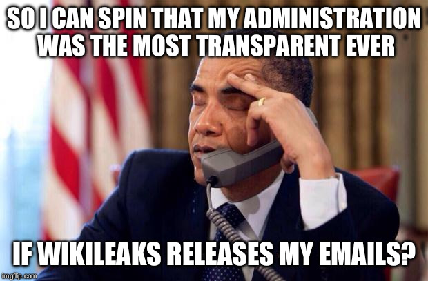 Obama Phone | SO I CAN SPIN THAT MY ADMINISTRATION WAS THE MOST TRANSPARENT EVER; IF WIKILEAKS RELEASES MY EMAILS? | image tagged in obama phone | made w/ Imgflip meme maker