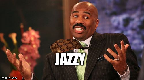 Steve Harvey Meme | JAZZY | image tagged in memes,steve harvey,scumbag | made w/ Imgflip meme maker