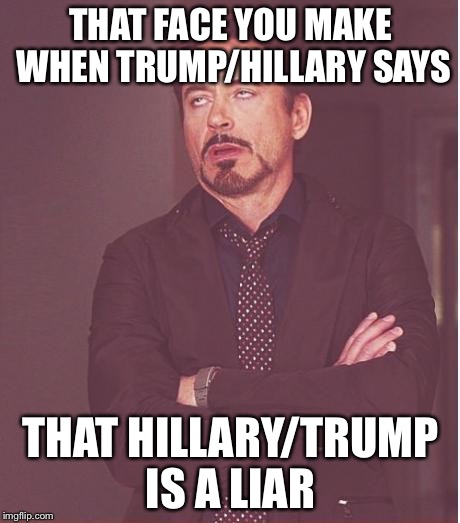 Pot, meet kettle. | THAT FACE YOU MAKE WHEN TRUMP/HILLARY SAYS; THAT HILLARY/TRUMP IS A LIAR | image tagged in memes,face you make robert downey jr,donald trump,hillary clinton | made w/ Imgflip meme maker