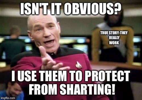 Picard Wtf Meme | ISN'T IT OBVIOUS? I USE THEM TO PROTECT FROM SHARTING! TRUE STORY-THEY REALLY WORK | image tagged in memes,picard wtf | made w/ Imgflip meme maker