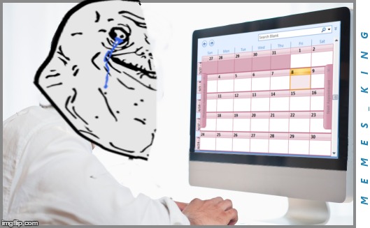 FOREVER ALONE GUY; CHECKING HIS CALENDAR | image tagged in memes,forever alone | made w/ Imgflip meme maker