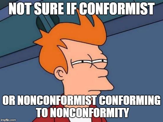 Futurama Fry Meme | NOT SURE IF CONFORMIST OR NONCONFORMIST CONFORMING TO NONCONFORMITY | image tagged in memes,futurama fry | made w/ Imgflip meme maker