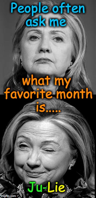 Hillary Makes Pun Of Herself | People often ask me; what my favorite month is..... Ju-Lie; Lie | image tagged in hillary winking | made w/ Imgflip meme maker