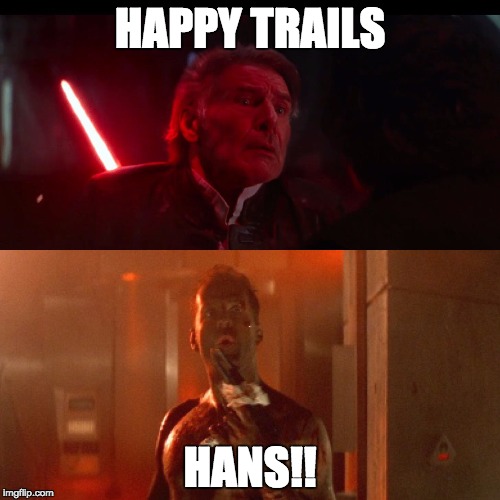 Happy Trails Han | HAPPY TRAILS; HANS!! | image tagged in star wars,die hard,funny,funny memes,han solo | made w/ Imgflip meme maker