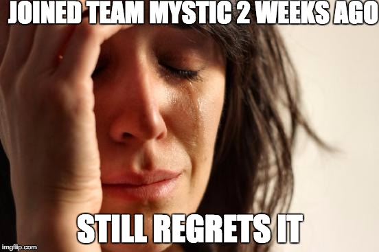 First World Problems | JOINED TEAM MYSTIC 2 WEEKS AGO; STILL REGRETS IT | image tagged in memes,first world problems | made w/ Imgflip meme maker
