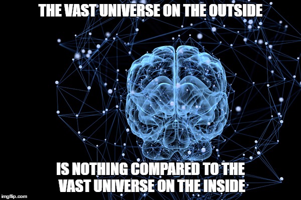 THE VAST UNIVERSE ON THE OUTSIDE; IS NOTHING COMPARED TO THE VAST UNIVERSE ON THE INSIDE | image tagged in inspiring | made w/ Imgflip meme maker