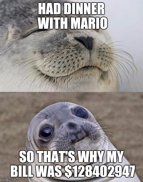 Short Satisfaction VS Truth | HAD DINNER WITH MARIO; SO THAT'S WHY MY BILL WAS $128402947 | image tagged in memes,short satisfaction vs truth | made w/ Imgflip meme maker