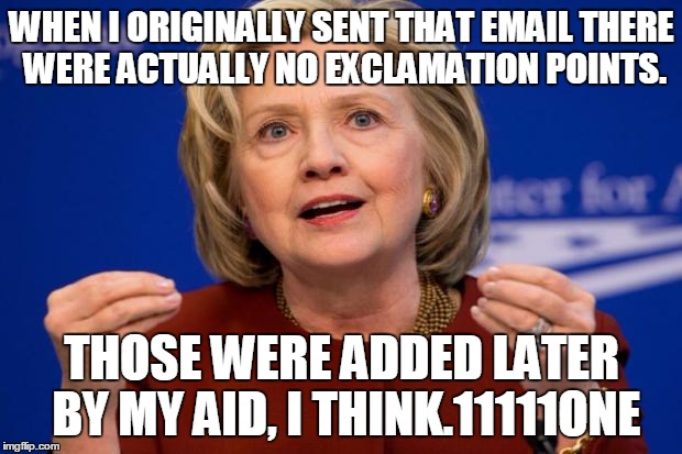 WHEN I ORIGINALLY SENT THAT EMAIL THERE WERE ACTUALLY NO EXCLAMATION POINTS. THOSE WERE ADDED LATER BY MY AID, I THINK.11111ONE | made w/ Imgflip meme maker