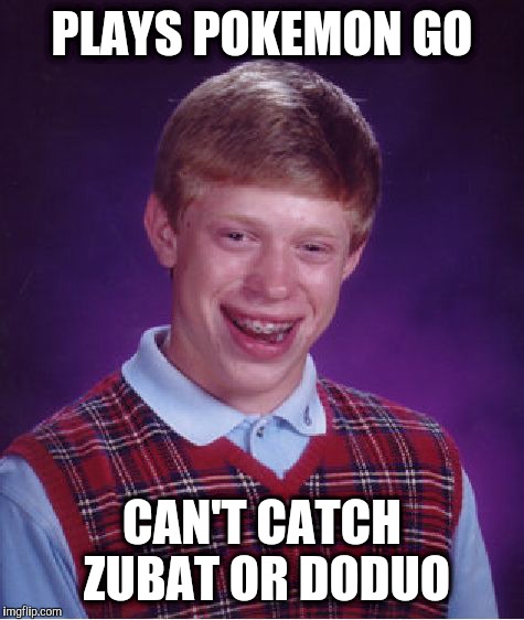 Bad Luck Brian Meme | PLAYS POKEMON GO; CAN'T CATCH ZUBAT OR DODUO | image tagged in memes,bad luck brian | made w/ Imgflip meme maker