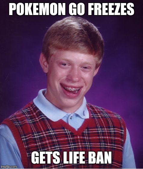 Bad Luck Brian Meme | POKEMON GO FREEZES; GETS LIFE BAN | image tagged in memes,bad luck brian | made w/ Imgflip meme maker