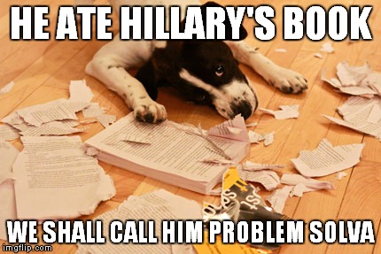 HE ATE HILLARY'S BOOK WE SHALL CALL HIM PROBLEM SOLVA | made w/ Imgflip meme maker