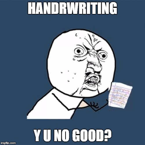My handwriting irl is crap too :) | HANDRWRITING; Y U NO GOOD? | image tagged in memes,y u no,handwriting | made w/ Imgflip meme maker