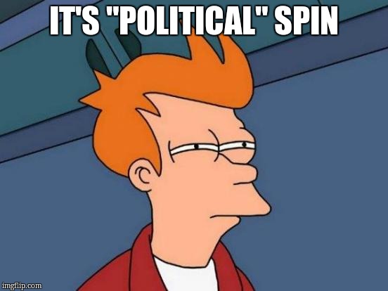 Futurama Fry Meme | IT'S "POLITICAL" SPIN | image tagged in memes,futurama fry | made w/ Imgflip meme maker