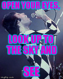OPEN YOUR EYES, SEE LOOK UP TO THE SKY AND | made w/ Imgflip meme maker