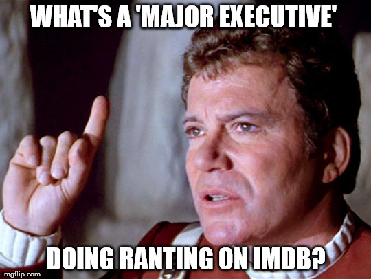 WHAT'S A 'MAJOR EXECUTIVE'; DOING RANTING ON IMDB? | made w/ Imgflip meme maker