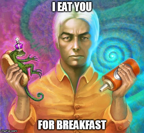 David's Breakfast | I EAT YOU; FOR BREAKFAST | image tagged in david,icke,reptilian,breakfast,eat | made w/ Imgflip meme maker