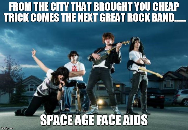 Space Age Face Aids | FROM THE CITY THAT BROUGHT YOU CHEAP TRICK COMES THE NEXT GREAT ROCK BAND...... SPACE AGE FACE AIDS | image tagged in space age,face aids,band,music,rockford,cheap trick | made w/ Imgflip meme maker