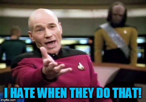 Picard Wtf Meme | I HATE WHEN THEY DO THAT! | image tagged in memes,picard wtf | made w/ Imgflip meme maker