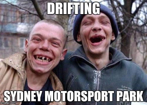 Ugly Twins Meme | DRIFTING; SYDNEY MOTORSPORT PARK | image tagged in memes,ugly twins | made w/ Imgflip meme maker