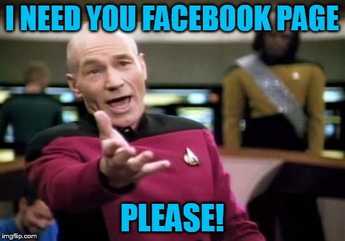 Picard Wtf Meme | I NEED YOU FACEBOOK PAGE PLEASE! | image tagged in memes,picard wtf | made w/ Imgflip meme maker