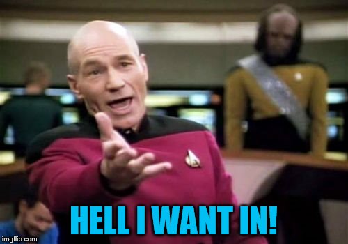 Picard Wtf Meme | HELL I WANT IN! | image tagged in memes,picard wtf | made w/ Imgflip meme maker