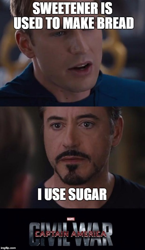 Bread | SWEETENER IS USED TO MAKE BREAD; I USE SUGAR | image tagged in memes,marvel civil war | made w/ Imgflip meme maker