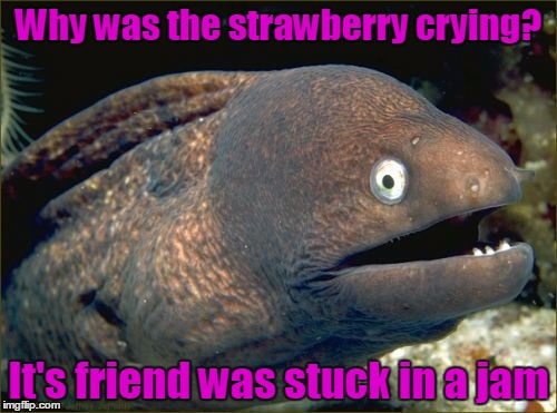 Godjamit | Why was the strawberry crying? It's friend was stuck in a jam | image tagged in memes,bad joke eel,trhtimmy | made w/ Imgflip meme maker