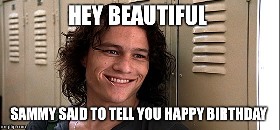 HEY BEAUTIFUL; SAMMY SAID TO TELL YOU HAPPY BIRTHDAY | image tagged in heath ledger | made w/ Imgflip meme maker