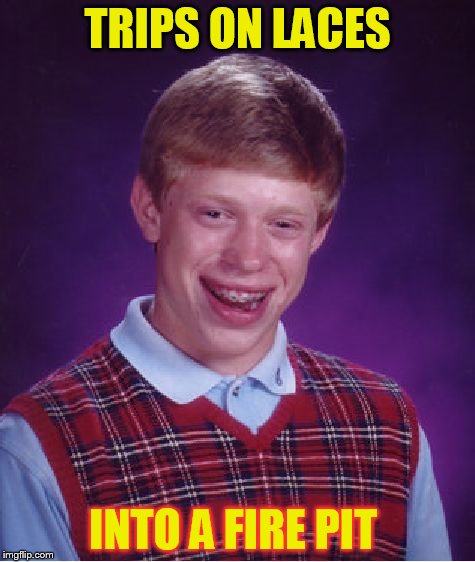 Bad Luck Brian Meme | TRIPS ON LACES INTO A FIRE PIT | image tagged in memes,bad luck brian | made w/ Imgflip meme maker