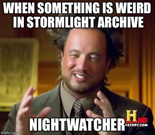 Ancient Aliens Meme | WHEN SOMETHING IS WEIRD IN STORMLIGHT ARCHIVE; NIGHTWATCHER | image tagged in memes,ancient aliens | made w/ Imgflip meme maker