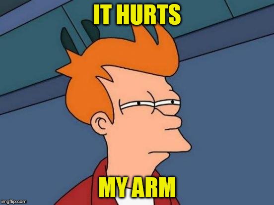 Futurama Fry Meme | IT HURTS MY ARM | image tagged in memes,futurama fry | made w/ Imgflip meme maker