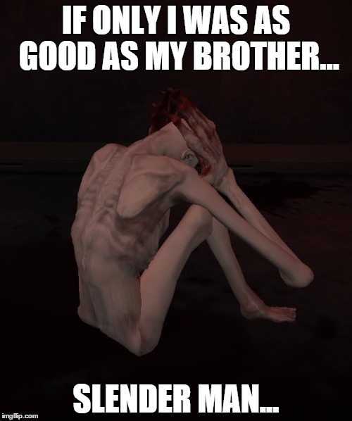 If only... | IF ONLY I WAS AS GOOD AS MY BROTHER... SLENDER MAN... | image tagged in funny,scp meme | made w/ Imgflip meme maker