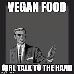 Kill Yourself Guy Meme | VEGAN FOOD GIRL TALK TO THE HAND | image tagged in memes,kill yourself guy | made w/ Imgflip meme maker