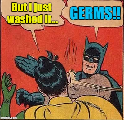 Batman Slapping Robin Meme | But i just washed it... GERMS!! | image tagged in memes,batman slapping robin | made w/ Imgflip meme maker