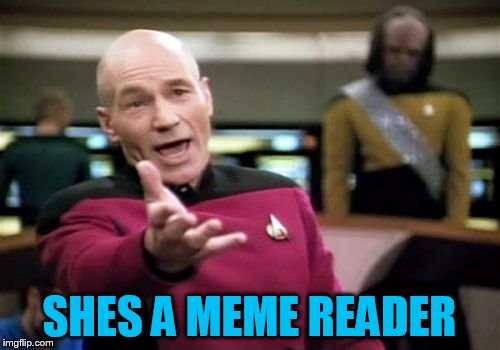 Picard Wtf Meme | SHES A MEME READER | image tagged in memes,picard wtf | made w/ Imgflip meme maker