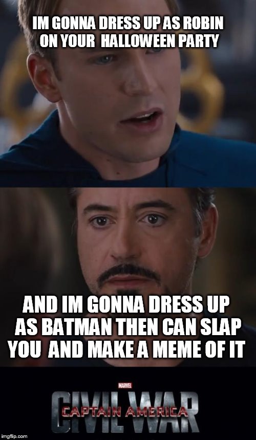 Marvel Civil War Meme | IM GONNA DRESS UP AS ROBIN  ON YOUR  HALLOWEEN PARTY; AND IM GONNA DRESS UP AS BATMAN THEN CAN SLAP YOU  AND MAKE A MEME OF IT | image tagged in memes,marvel civil war | made w/ Imgflip meme maker