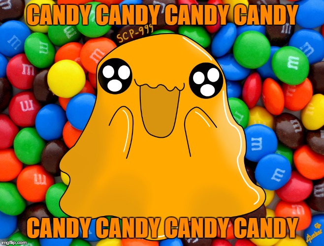 CANDY! | CANDY CANDY CANDY CANDY; CANDY CANDY CANDY CANDY | image tagged in funny,scp meme,cute | made w/ Imgflip meme maker