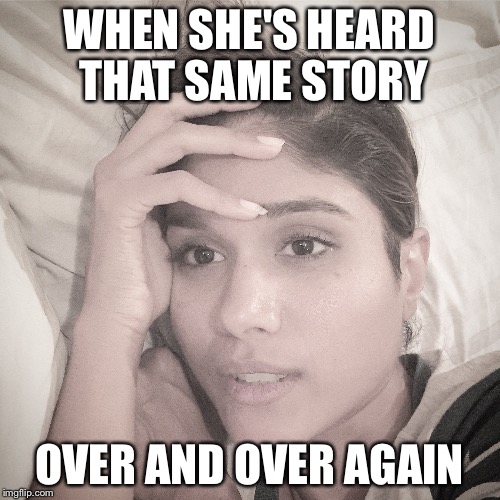 Talking to much  | WHEN SHE'S HEARD THAT SAME STORY; OVER AND OVER AGAIN | image tagged in talking too much | made w/ Imgflip meme maker
